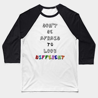 Don't Be Afraid to Look Different Baseball T-Shirt